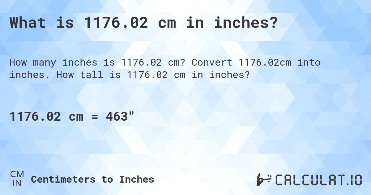 What is 1176.02 cm in inches?. Convert 1176.02cm into inches. How tall is 1176.02 cm in inches?