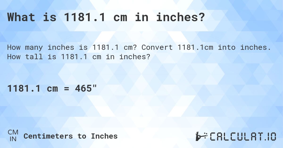 What is 1181.1 cm in inches?. Convert 1181.1cm into inches. How tall is 1181.1 cm in inches?
