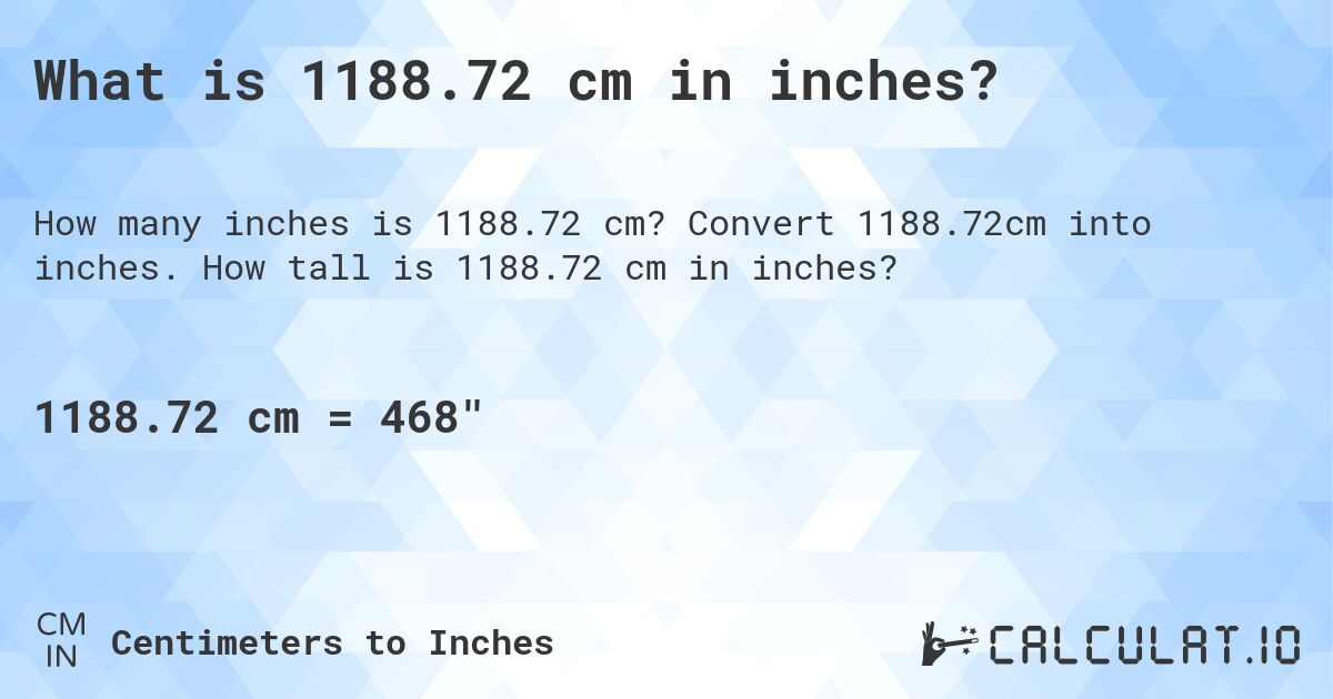 What is 1188.72 cm in inches?. Convert 1188.72cm into inches. How tall is 1188.72 cm in inches?