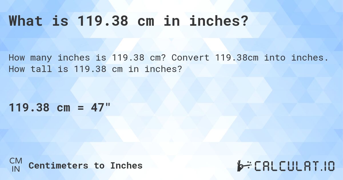 What is 119.38 cm in inches?. Convert 119.38cm into inches. How tall is 119.38 cm in inches?