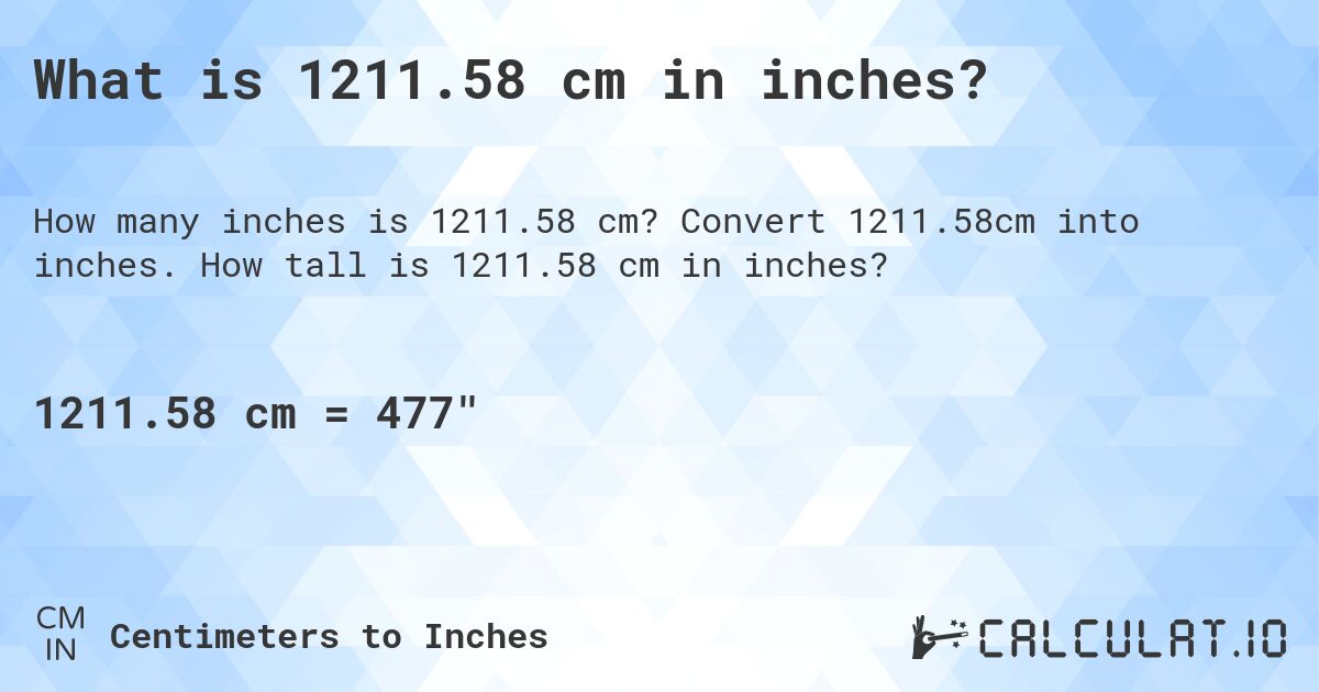 What is 1211.58 cm in inches?. Convert 1211.58cm into inches. How tall is 1211.58 cm in inches?