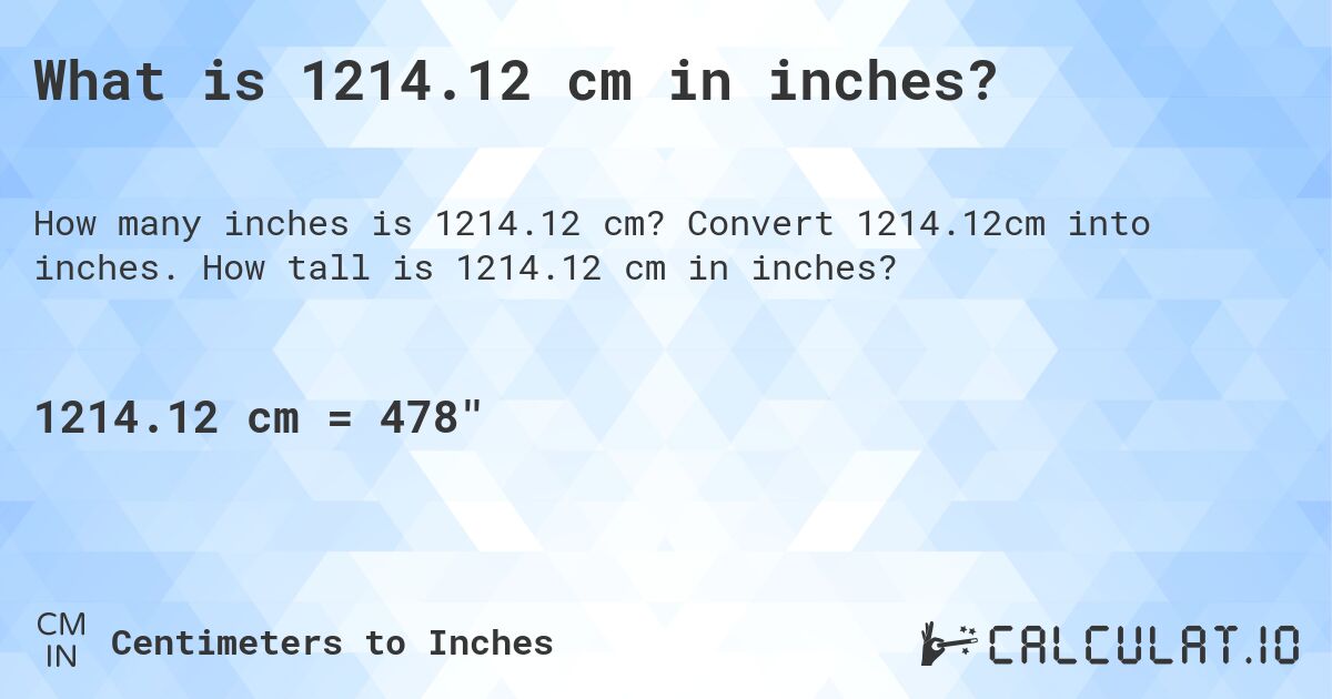What is 1214.12 cm in inches?. Convert 1214.12cm into inches. How tall is 1214.12 cm in inches?