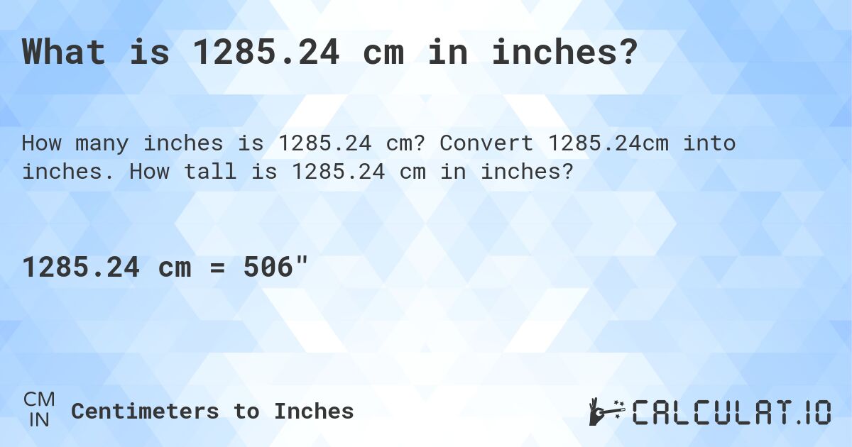 What is 1285.24 cm in inches?. Convert 1285.24cm into inches. How tall is 1285.24 cm in inches?
