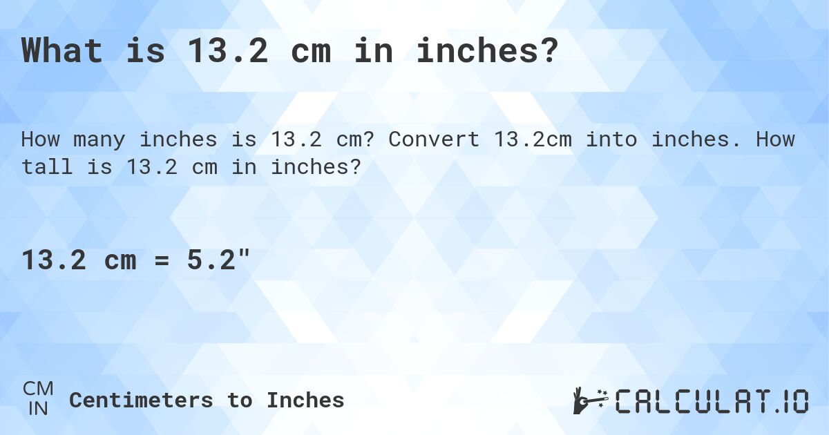 What is 13.2 cm in inches?. Convert 13.2cm into inches. How tall is 13.2 cm in inches?