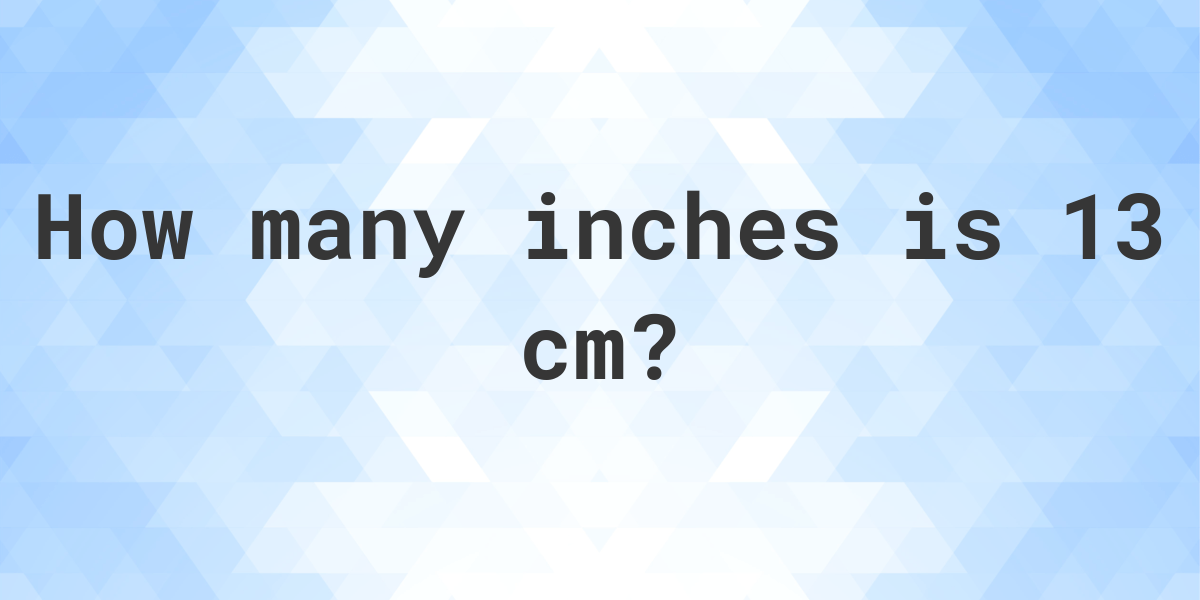 What is 13 cm in inches? - Calculatio