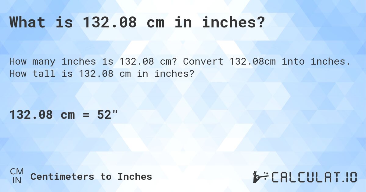 What is 132.08 cm in inches?. Convert 132.08cm into inches. How tall is 132.08 cm in inches?