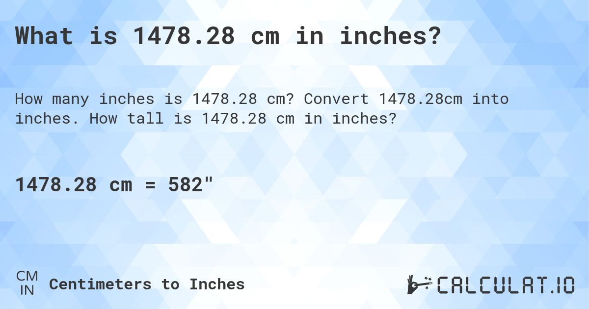What is 1478.28 cm in inches?. Convert 1478.28cm into inches. How tall is 1478.28 cm in inches?