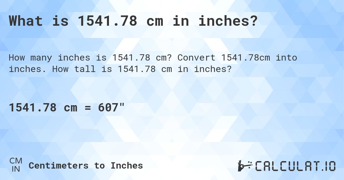 What is 1541.78 cm in inches?. Convert 1541.78cm into inches. How tall is 1541.78 cm in inches?