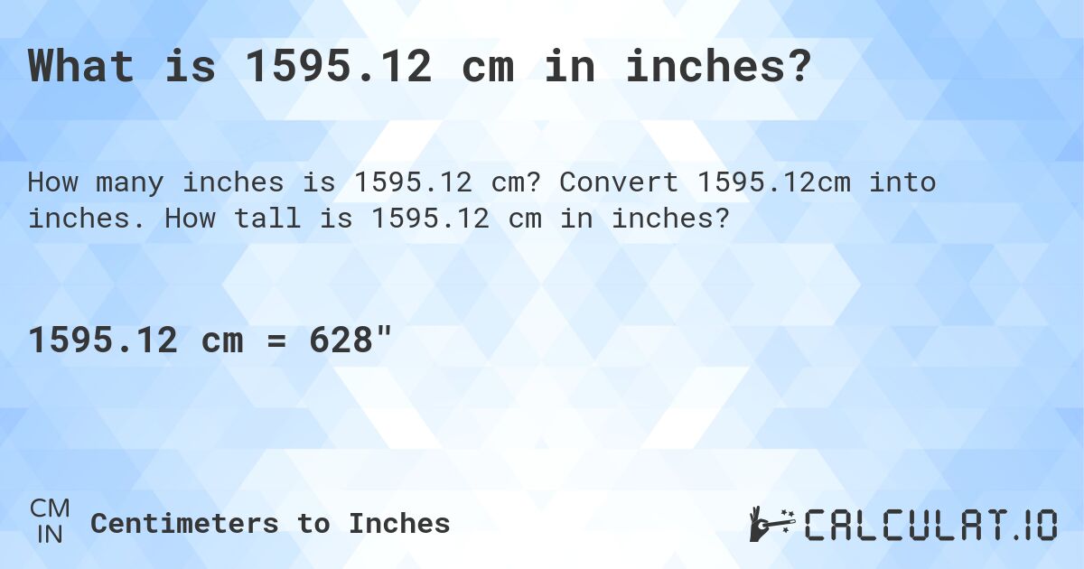 What is 1595.12 cm in inches?. Convert 1595.12cm into inches. How tall is 1595.12 cm in inches?