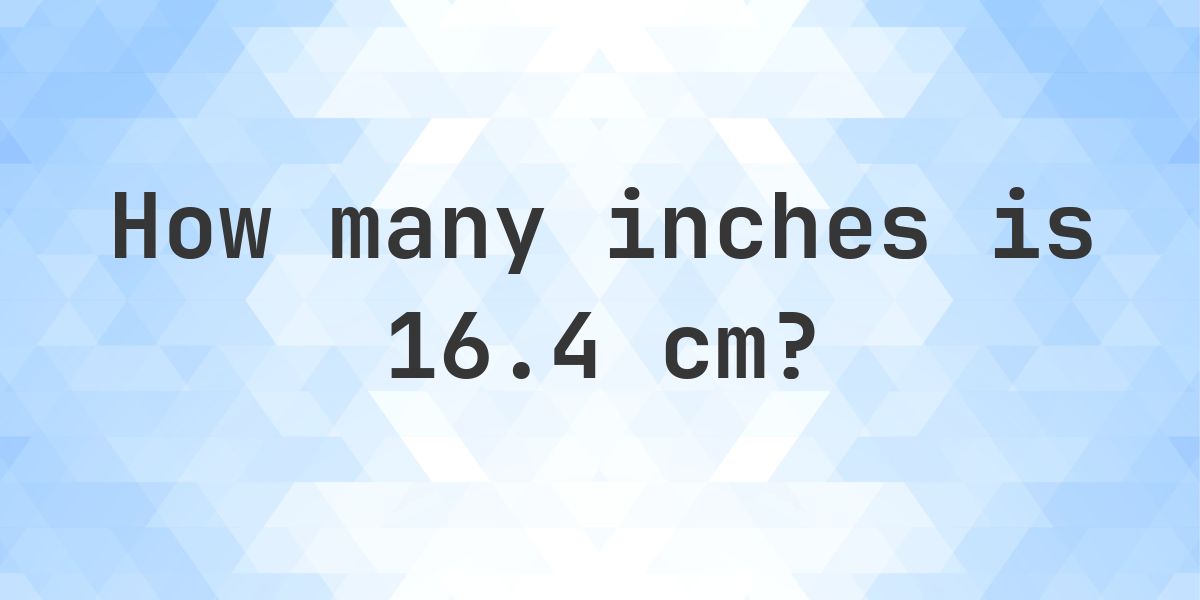 16.4 cm to inches - 16.4 cm = 6.46 in - Calculatio