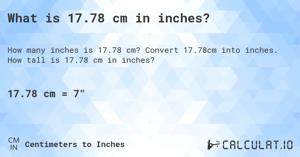 What is 17.78 cm in inches?. Convert 17.78cm into inches. How tall is 17.78 cm in inches?