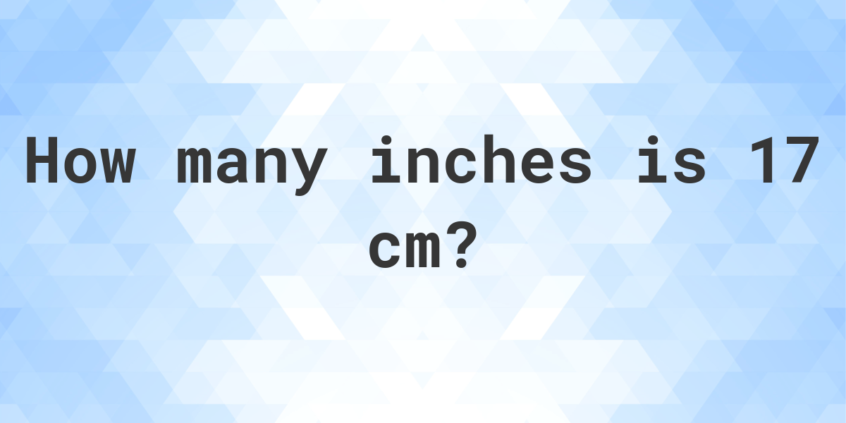 What Is 17 Cm In Inches Calculatio