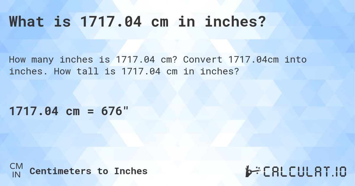 What is 1717.04 cm in inches?. Convert 1717.04cm into inches. How tall is 1717.04 cm in inches?