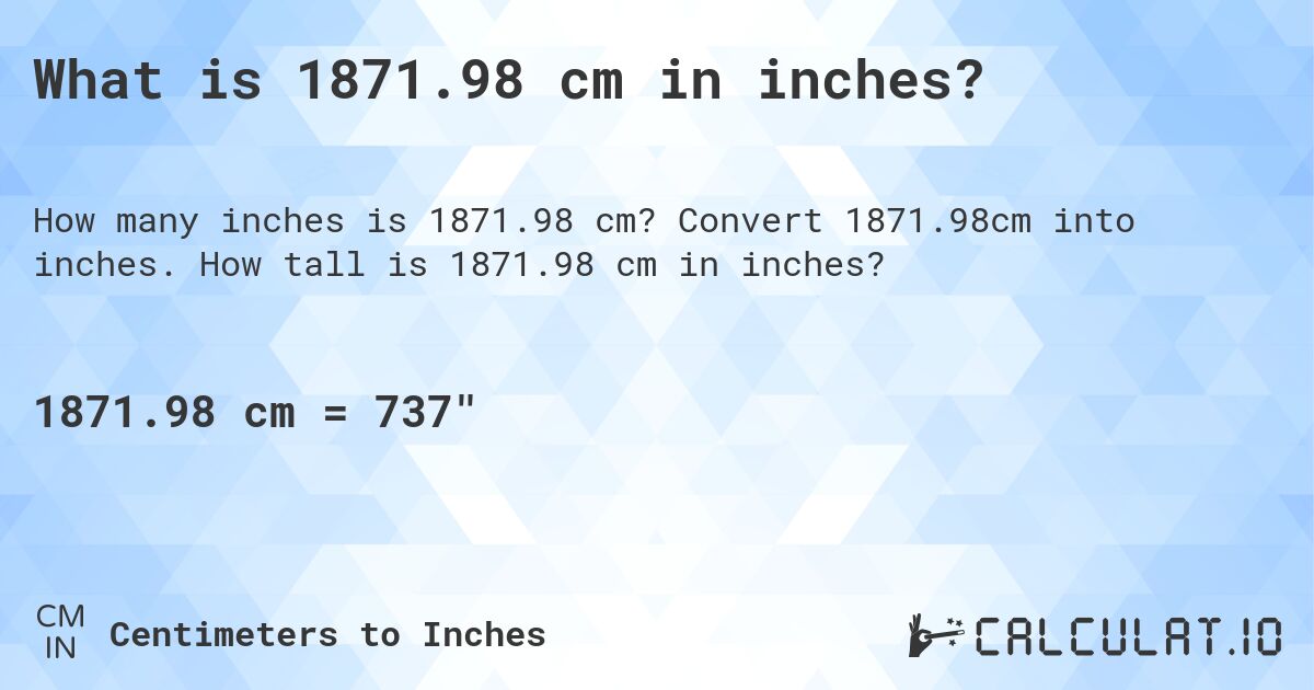 What is 1871.98 cm in inches?. Convert 1871.98cm into inches. How tall is 1871.98 cm in inches?