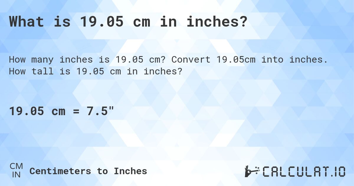 What is 19.05 cm in inches?. Convert 19.05cm into inches. How tall is 19.05 cm in inches?