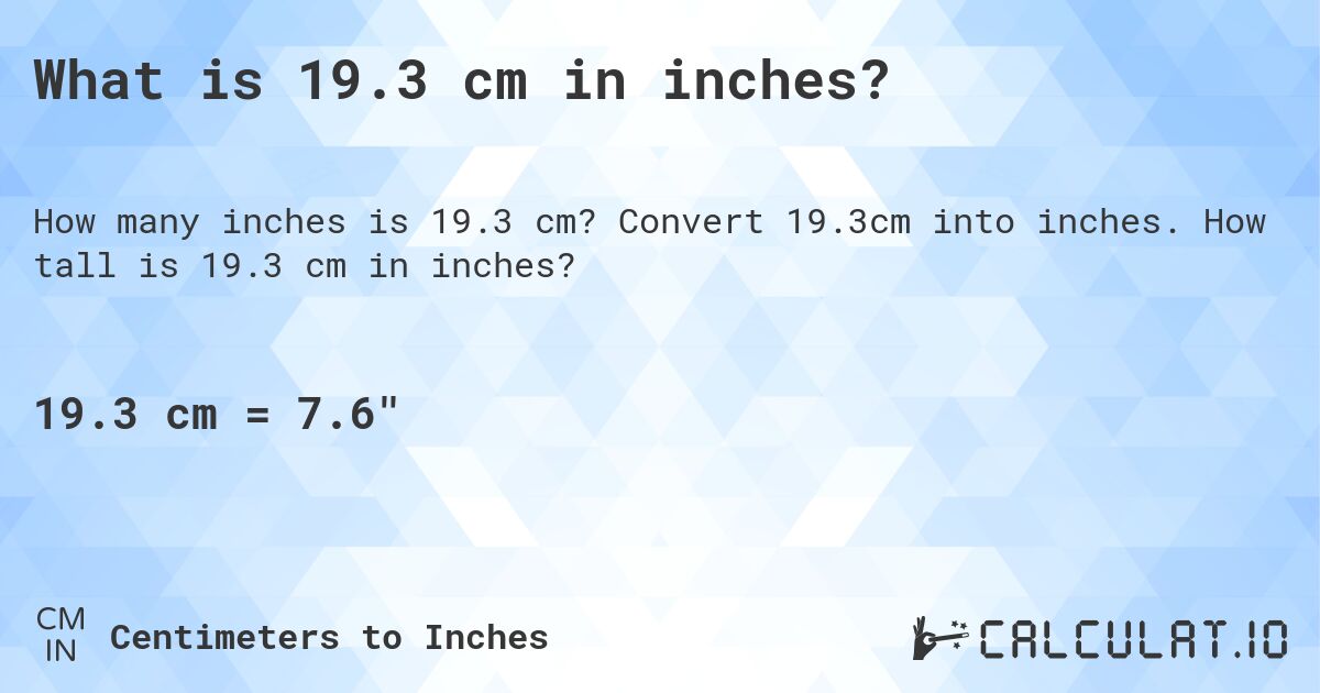 What is 19.3 cm in inches?. Convert 19.3cm into inches. How tall is 19.3 cm in inches?
