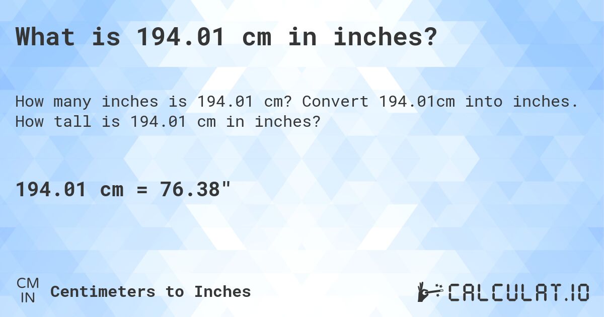 What is 194.01 cm in inches?. Convert 194.01cm into inches. How tall is 194.01 cm in inches?
