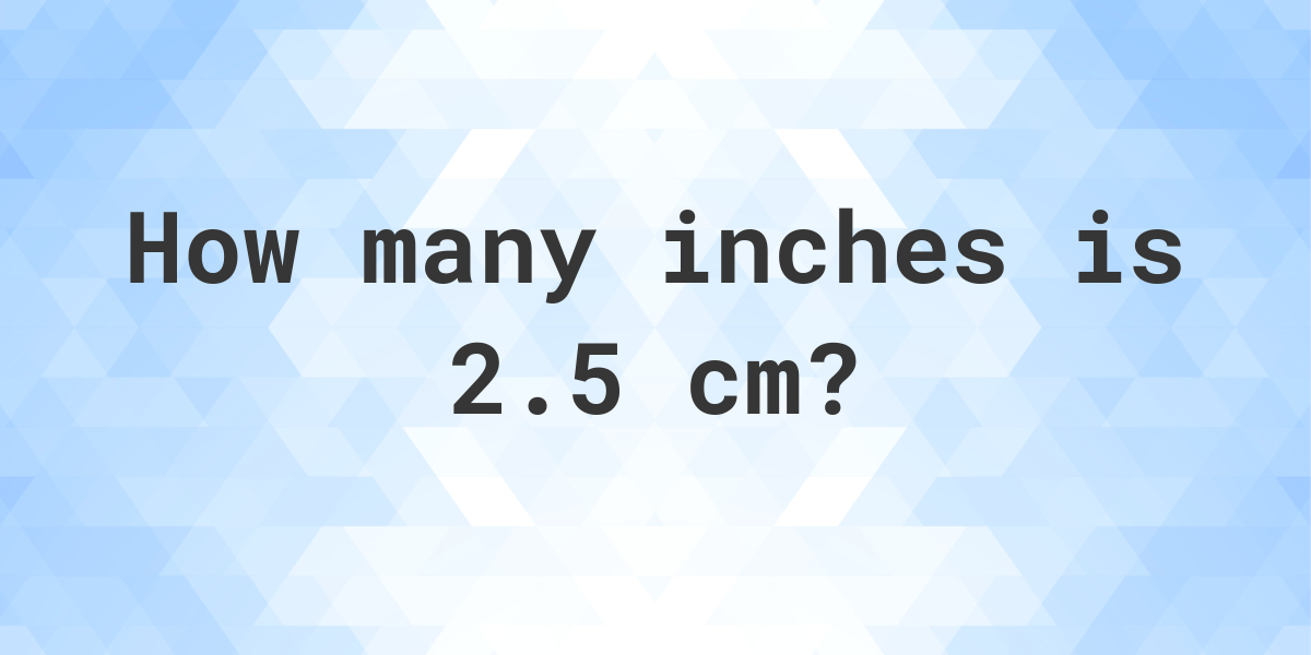 What is 2.5 cm in inches? - Calculatio