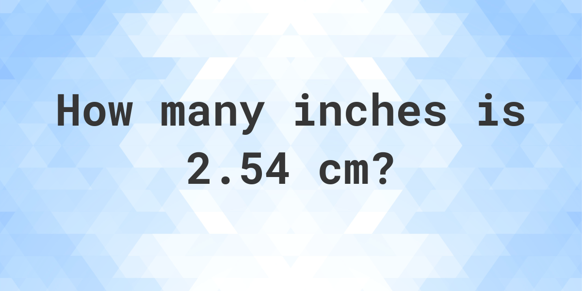 What Is 2 54 Cm In Inches Calculatio