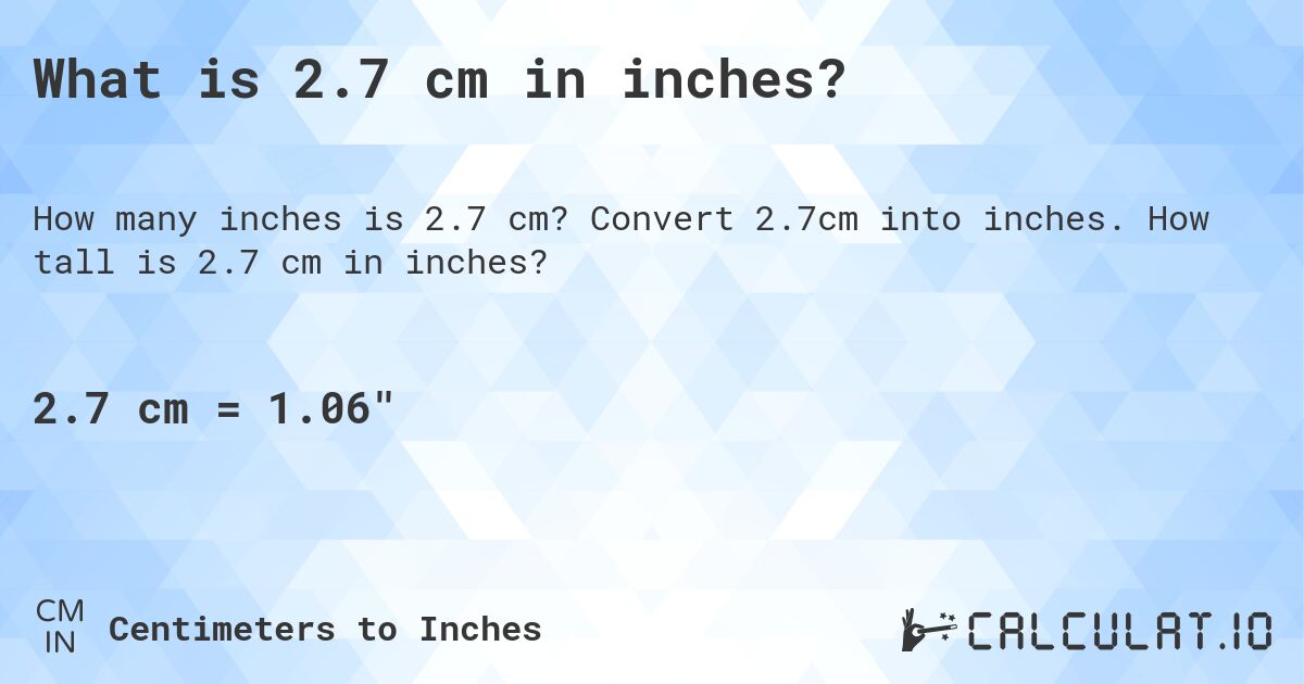What is 2.7 cm in inches?. Convert 2.7cm into inches. How tall is 2.7 cm in inches?