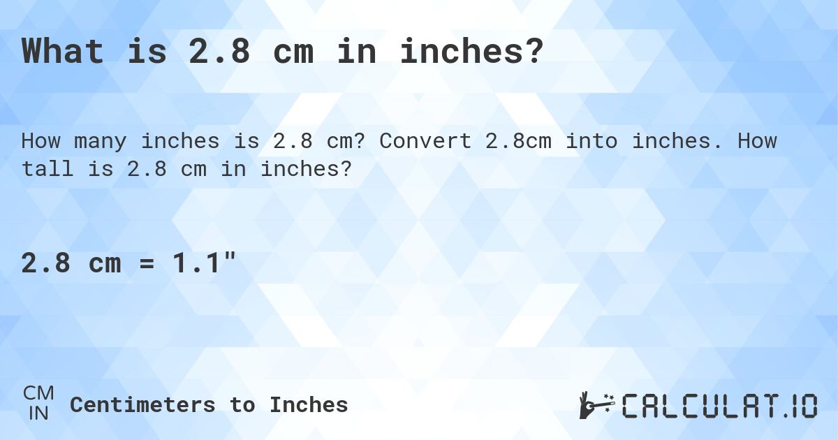 What is 2.8 cm in inches?. Convert 2.8cm into inches. How tall is 2.8 cm in inches?