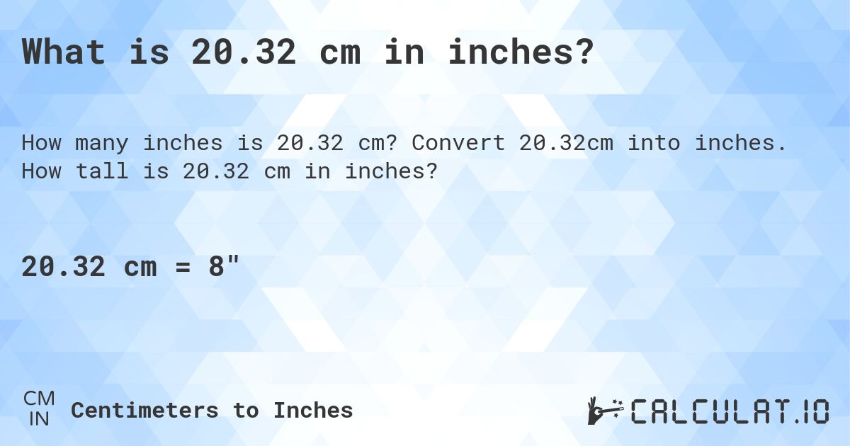 What is 20.32 cm in inches?. Convert 20.32cm into inches. How tall is 20.32 cm in inches?