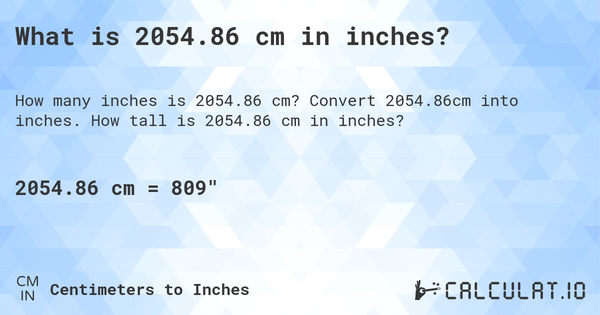 What is 2054.86 cm in inches?. Convert 2054.86cm into inches. How tall is 2054.86 cm in inches?