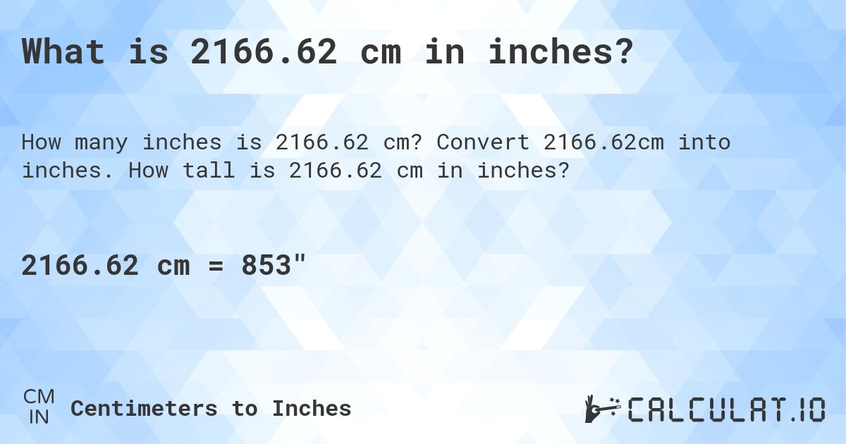 What is 2166.62 cm in inches?. Convert 2166.62cm into inches. How tall is 2166.62 cm in inches?
