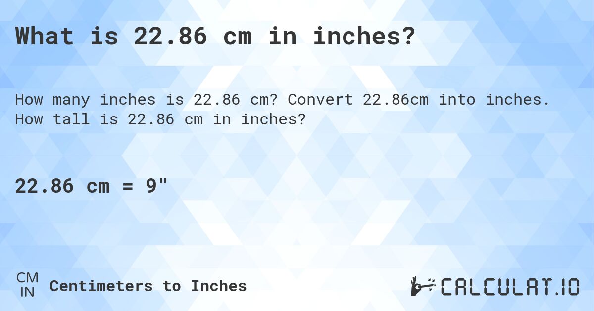 What is 22.86 cm in inches?. Convert 22.86cm into inches. How tall is 22.86 cm in inches?