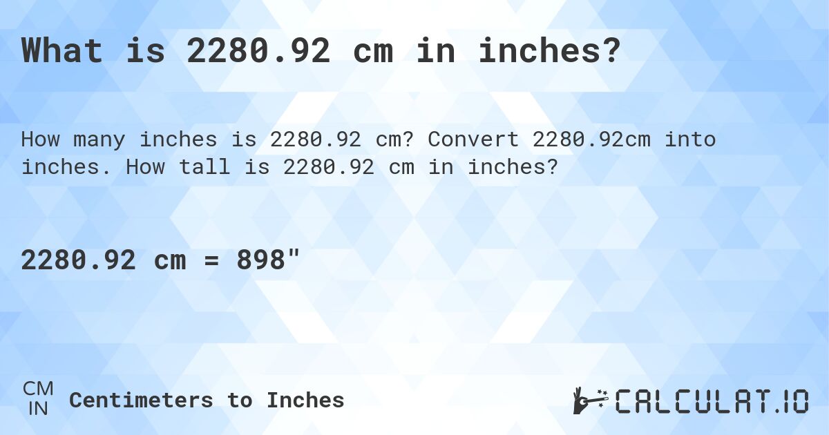 What is 2280.92 cm in inches?. Convert 2280.92cm into inches. How tall is 2280.92 cm in inches?