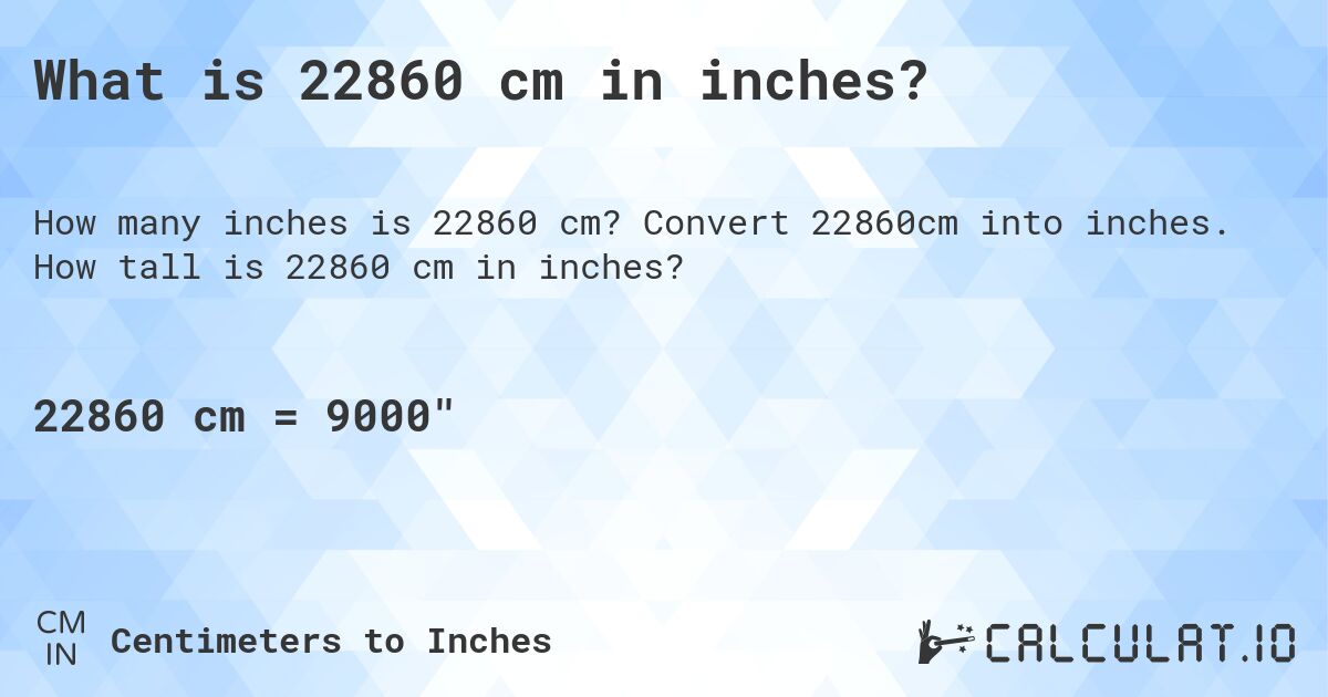 What is 22860 cm in inches?. Convert 22860cm into inches. How tall is 22860 cm in inches?