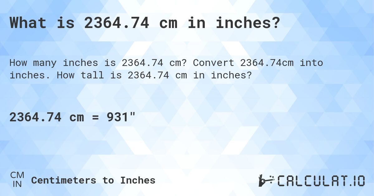 What is 2364.74 cm in inches?. Convert 2364.74cm into inches. How tall is 2364.74 cm in inches?