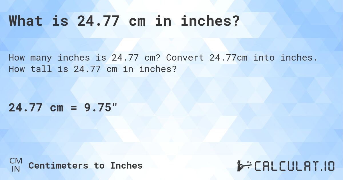 What is 24.77 cm in inches?. Convert 24.77cm into inches. How tall is 24.77 cm in inches?