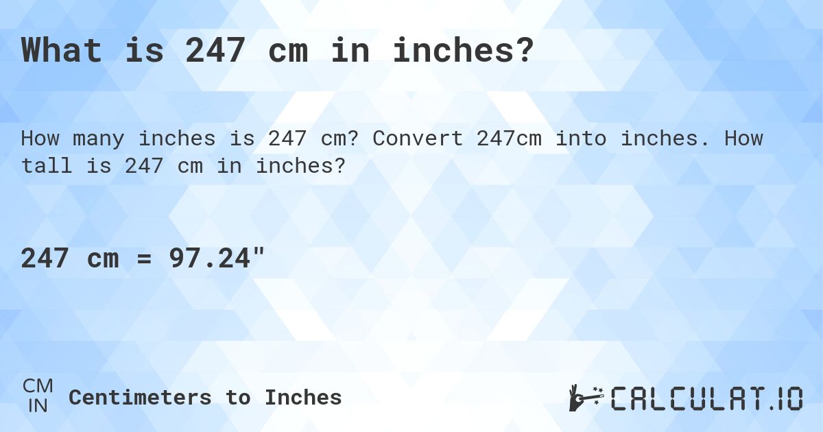 What is 247 cm in inches?. Convert 247cm into inches. How tall is 247 cm in inches?