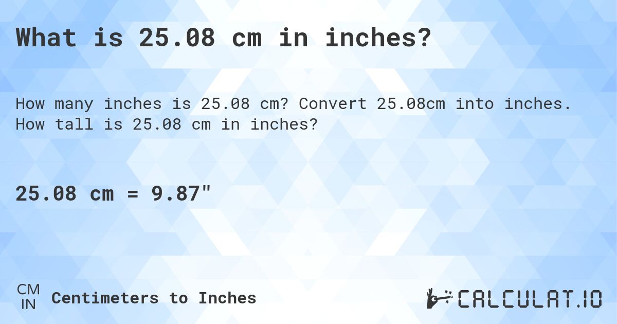 What is 25.08 cm in inches?. Convert 25.08cm into inches. How tall is 25.08 cm in inches?