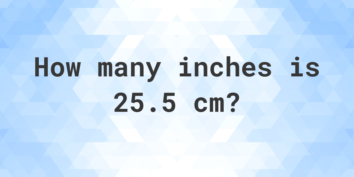 25.5 cm in inches - Calculatio