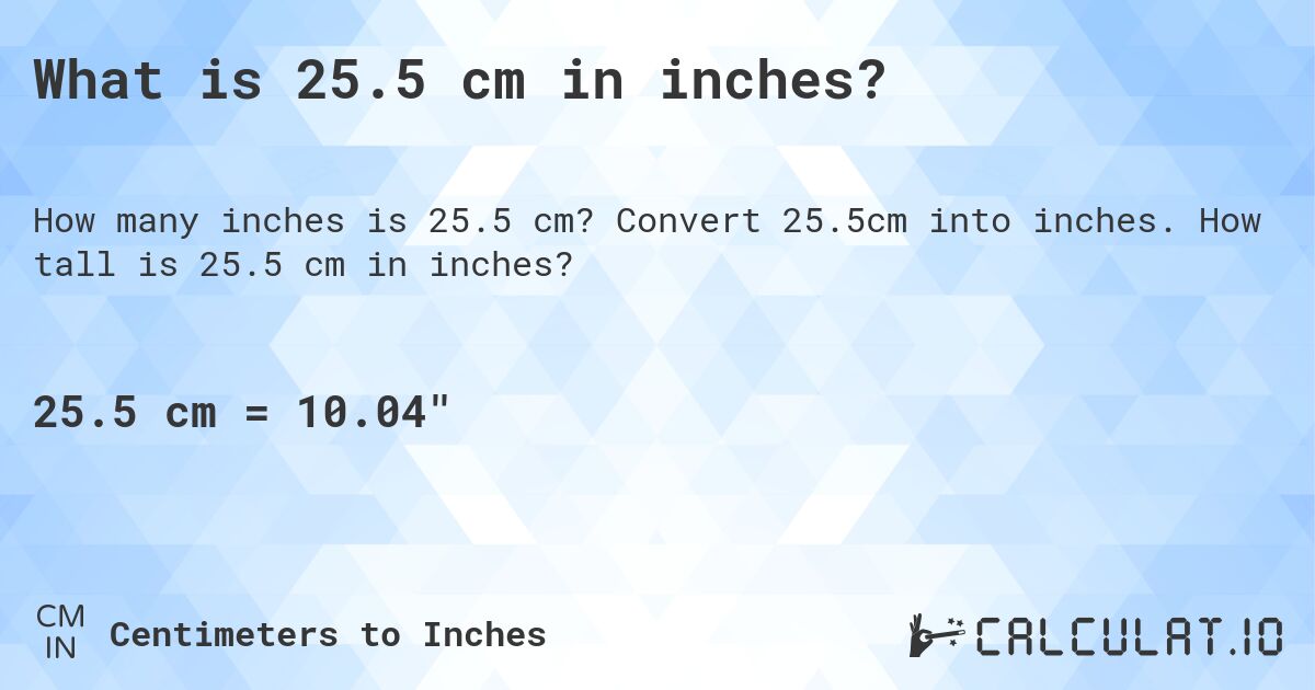 What is 25.5 cm in inches?. Convert 25.5cm into inches. How tall is 25.5 cm in inches?
