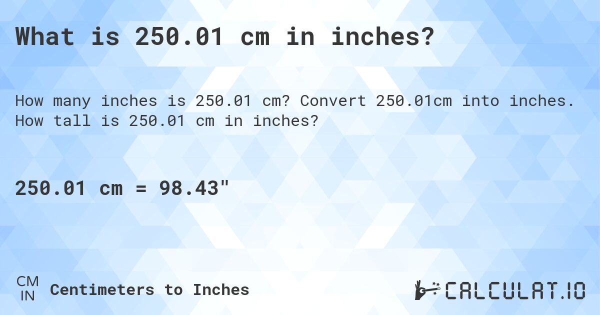 What is 250.01 cm in inches?. Convert 250.01cm into inches. How tall is 250.01 cm in inches?