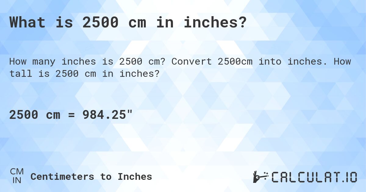 What is 2500 cm in inches?. Convert 2500cm into inches. How tall is 2500 cm in inches?