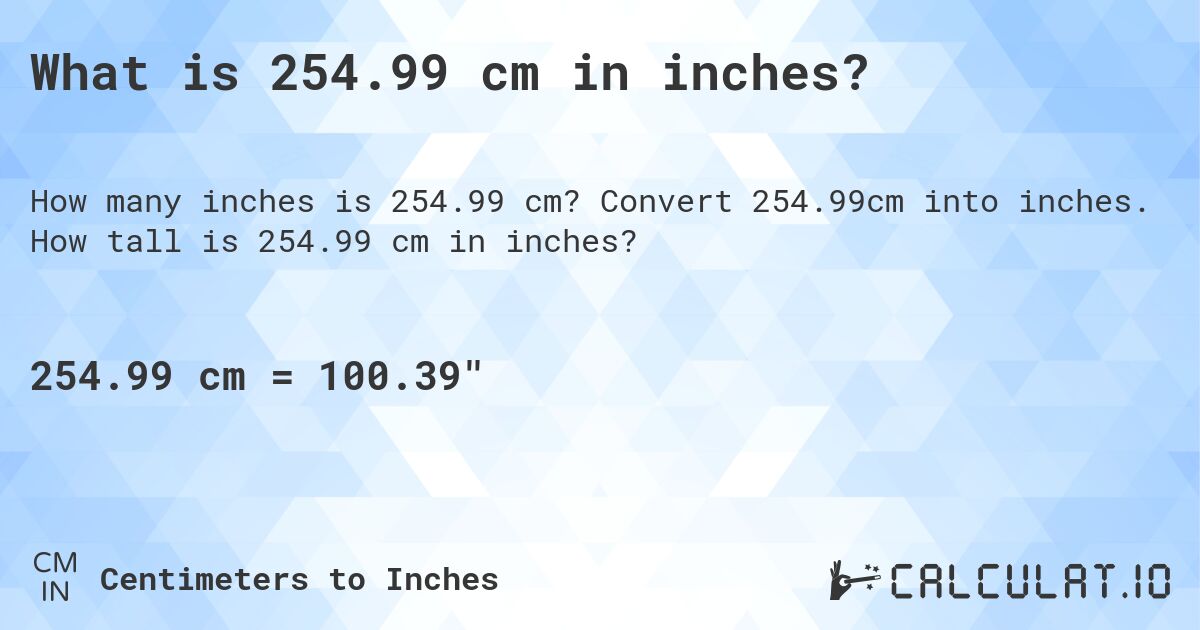 What is 254.99 cm in inches?. Convert 254.99cm into inches. How tall is 254.99 cm in inches?