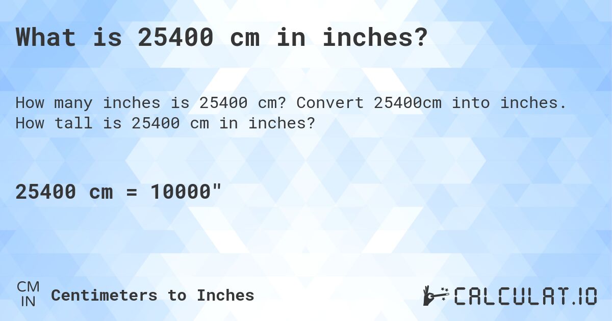 What is 25400 cm in inches?. Convert 25400cm into inches. How tall is 25400 cm in inches?