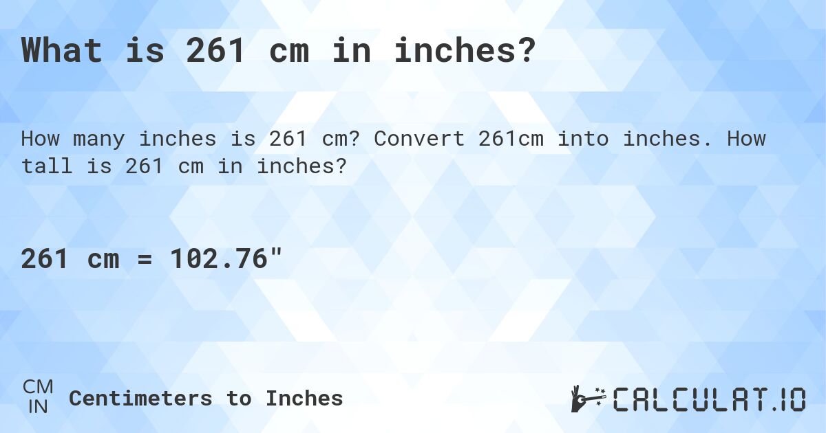 What is 261 cm in inches?. Convert 261cm into inches. How tall is 261 cm in inches?