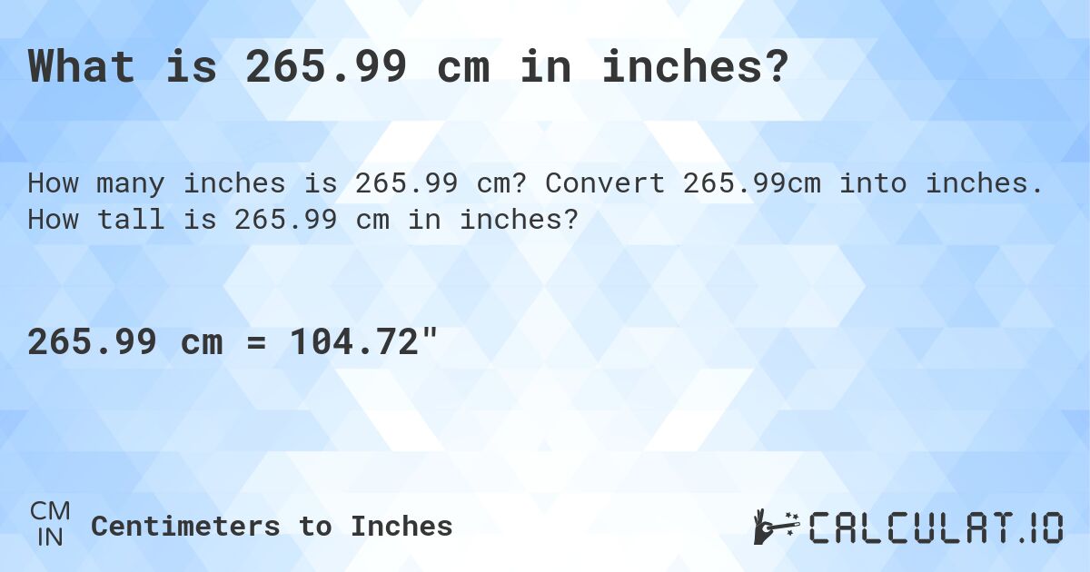 What is 265.99 cm in inches?. Convert 265.99cm into inches. How tall is 265.99 cm in inches?