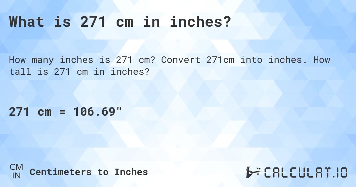 What is 271 cm in inches?. Convert 271cm into inches. How tall is 271 cm in inches?