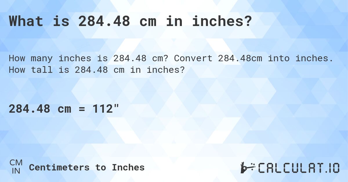 What is 284.48 cm in inches?. Convert 284.48cm into inches. How tall is 284.48 cm in inches?