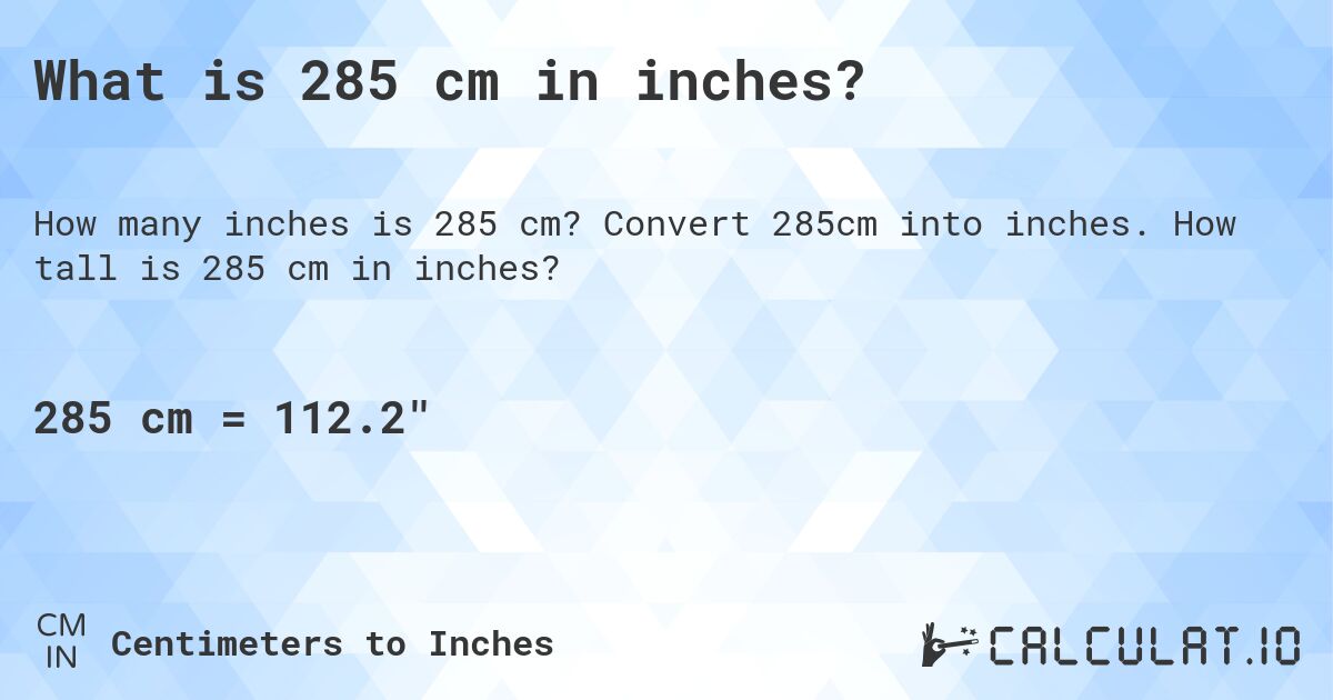 What is 285 cm in inches?. Convert 285cm into inches. How tall is 285 cm in inches?
