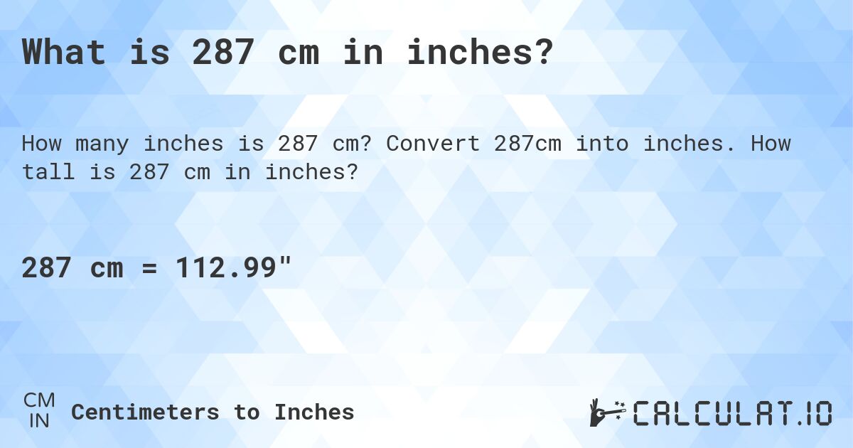 What is 287 cm in inches?. Convert 287cm into inches. How tall is 287 cm in inches?