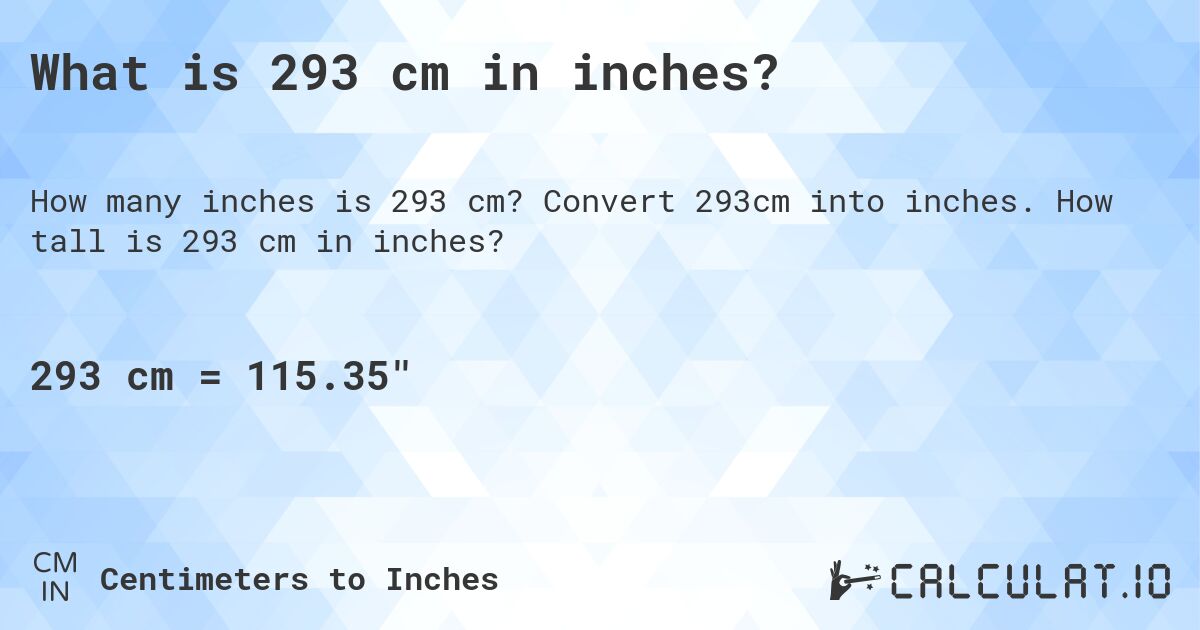 What is 293 cm in inches?. Convert 293cm into inches. How tall is 293 cm in inches?