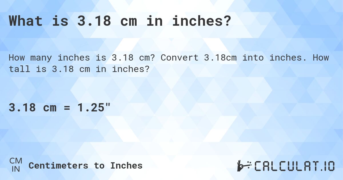 What is 3.18 cm in inches?. Convert 3.18cm into inches. How tall is 3.18 cm in inches?
