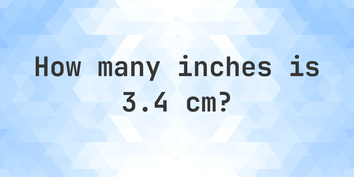 3.4 cm to inches - 3.4 cm = 1.34 in - Calculatio